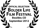 Official Selection Bolder Life Film Festival, Boulder, CO, September 2012